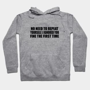 No Need To Repeat Yourself, I Ignored You Fine The First Time Hoodie